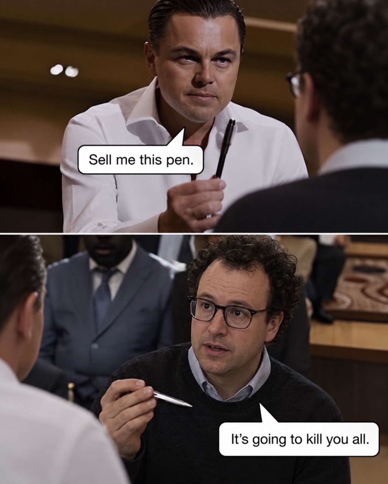 Two-panel meme. Top: a man in a white shirt holds up a pen and says "Sell me this pen." Bottom: a man in glasses holds the pen and replies "It's going to kill you all."
